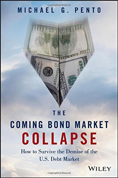 The Coming Bond Market Collapse: How to Survive the Demise of the U.S. Debt Market