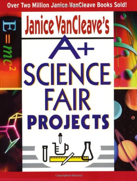 Janice VanCleave's A+ Science Fair Projects