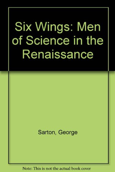 Six Wings: Men of Science in the Renaissance