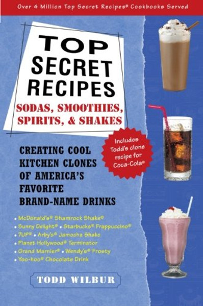 Top Secret Recipes--Sodas, Smoothies, Spirits, & Shakes: Creating Cool Kitchen Clones of America's Favorite Brand-Name Drinks