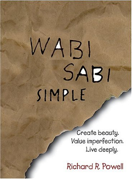 Wabi Sabi Simple: Create beauty.  Value imperfection. Live deeply.