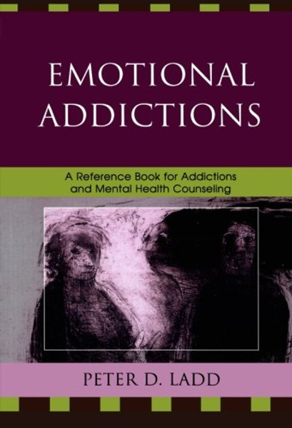 Emotional Addictions: A Reference Book for Addictions and Mental Health Counseling