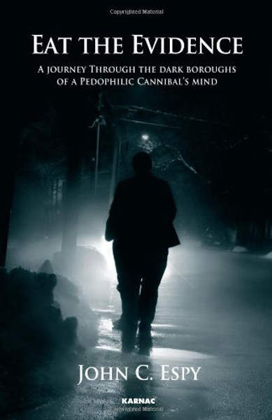 Eat the Evidence: A Journey Through The Dark Boroughs Of A Paedophilic Cannibal's Mind (Karnac Library Series)