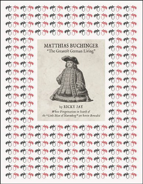 Matthias Buchinger: The Greatest German Living: By Ricky Jay Whose Peregrinations in Search of the Little Man of Nuremberg are Herein Revealed