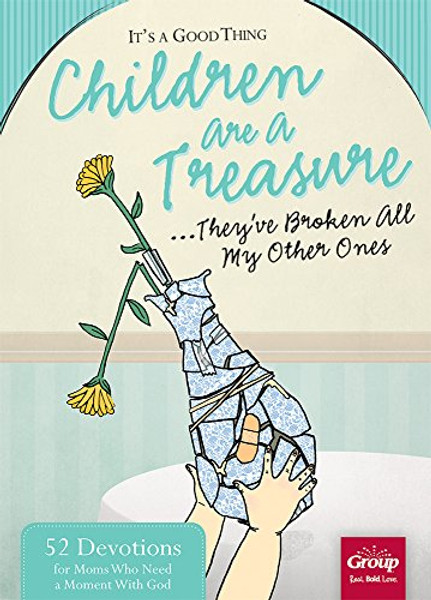 It's a Good Thing Children Are a Treasure: They've Broken All My Other Ones