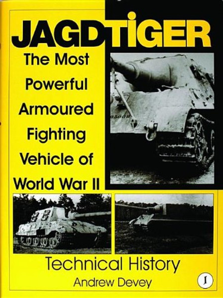 1: Jagdtiger: The Most Powerful Armoured Fighting Vehicle of World War II: TECHNICAL HISTORY (Schiffer Military History)