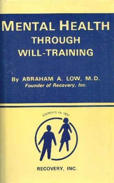 Mental Health Through Will Training: A System of Self-Help in Psychotherapy As Practiced by Recovery Incorporated