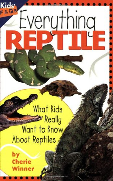 Everything Reptile: What Kids Really Want to Know about Reptiles (Kids Faqs)