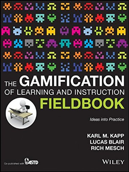 The Gamification of Learning and Instruction Fieldbook: Ideas into Practice