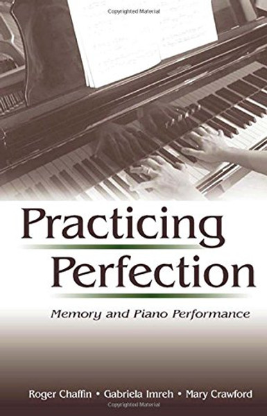 Practicing Perfection: Memory and Piano Performance (Expertise: Research and Applications Series)