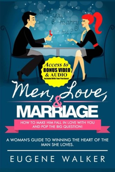 Men, Love, & Marriage - How to Make Him Fall in Love With You and Pop the Big Question: A Woman's Guide to Winning the Heart of The Man She Loves.