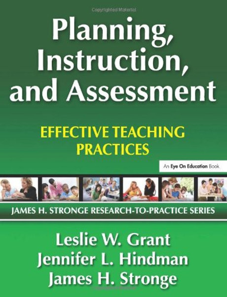 Planning, Instruction, and Assessment: Effective Teaching Practices (James H. Stronge Research-To-Practice Series)