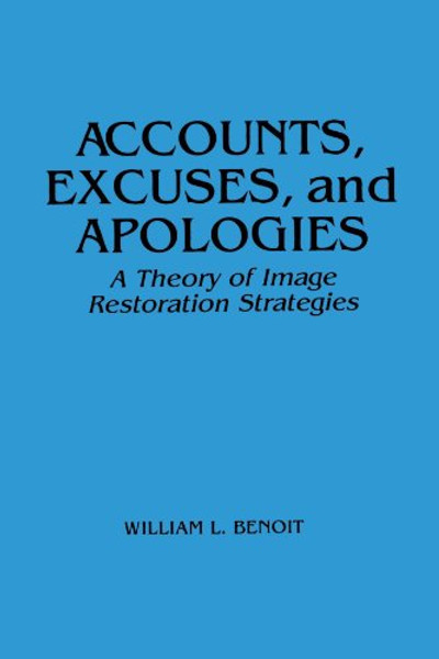 Accounts, Excuses, and Apologies: A Theory of Image Restoration Strategies (Suny Sieres in Speech Communication) (Suny Series, Speech Communication)