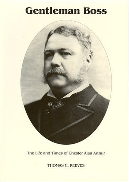 Gentleman Boss: The Life of Chester Alan Arthur ([Signature series book])