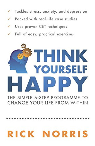 Think Yourself Happy: The Simple 6-Step Program to Change Your Life from Within