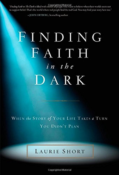 Finding Faith in the Dark: When the Story of Your Life Takes a Turn You Didnt Plan
