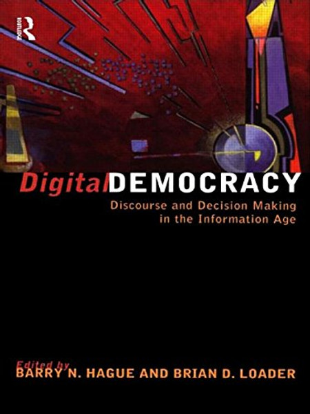 Digital Democracy: Discourse and Decision Making in the Information Age