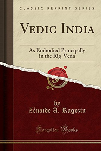 Vedic India: As Embodied Principally in the Rig-Veda (Classic Reprint)