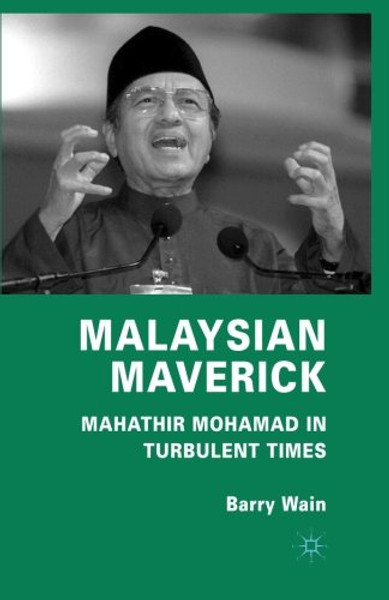 Malaysian Maverick: Mahathir Mohamad in Turbulent Times (Critical Studies of the Asia-Pacific)