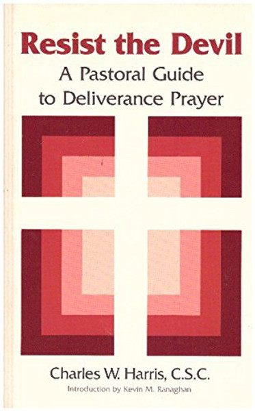 Resist the Devil: A Pastoral Guide to Deliverance and Prayer