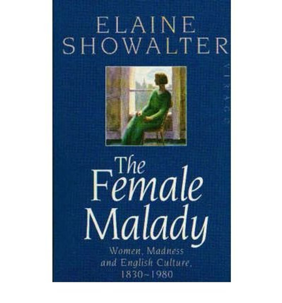 The Female Malady: Women, Madness, and English Culture, 1890-1980