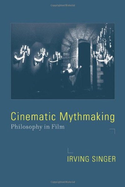 Cinematic Mythmaking: Philosophy in Film (The Irving Singer Library)