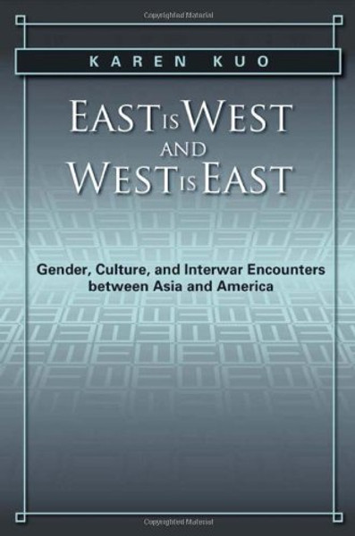 East is West and West is East: Gender, Culture, and Interwar Encounters between Asia and America (Asian American History & Cultu)