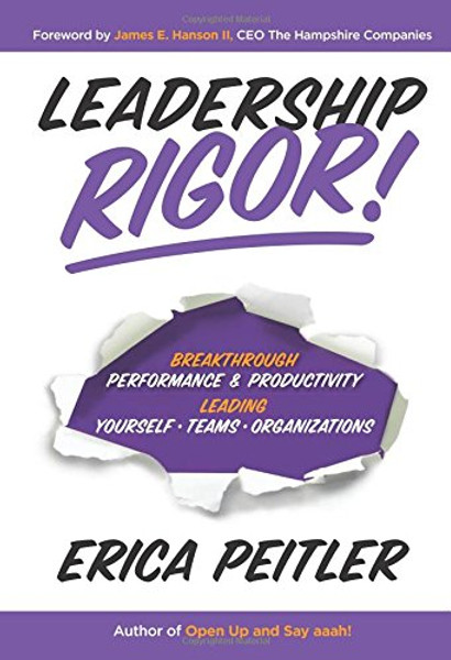 Leadership Rigor!: Breakthrough Performance & Productivity Leading Yourself, Teams, Organizations