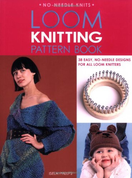 Loom Knitting Pattern Book: 38 Easy, No-Needle Designs for All Loom Knitters (No-Needle Knits)