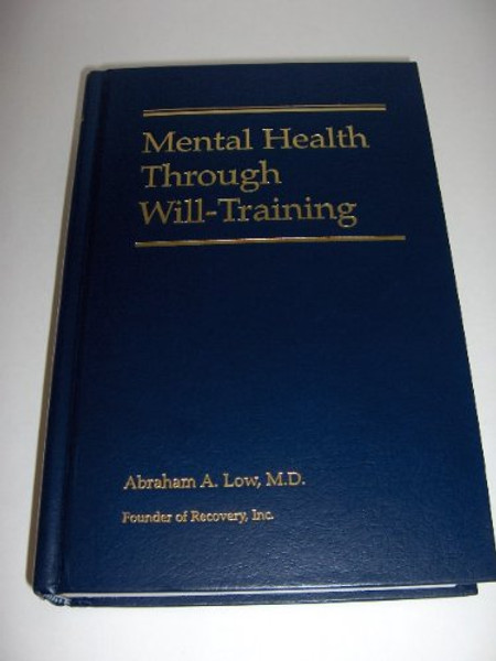 Mental Health Through Will Training: A System of Self-Help in Psychotherapy As Practiced by Recovery, Incorporated