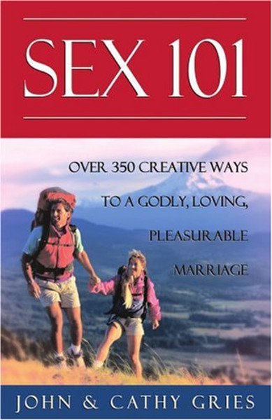 Sex 101: Over 350 Creative Ways to a Godly, Loving, Pleasurable Marriage, Third Edition
