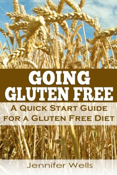 Going Gluten Free: A Quick Start Guide for a Gluten Free Diet