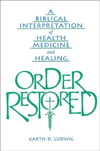Order Restored: A Biblical Interpretation of Health, Medicine, and Healing