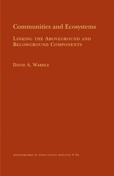 Communities and Ecosystems: Linking the Aboveground and Belowground Components (MPB-34) (Monographs in Population Biology)
