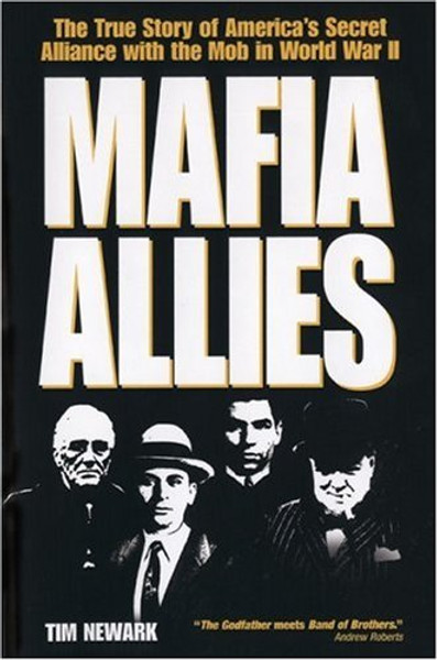 Mafia Allies: The True Story of America's Secret Alliance with the Mob in World War II