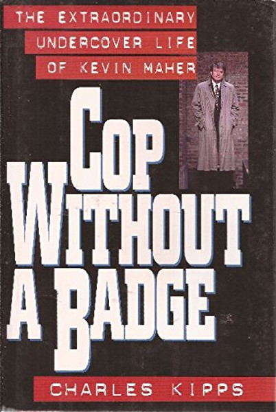 Cop Without a Badge: The Extraordinary Undercover Life of Kevin Maher