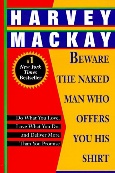 Beware the Naked Man Who Offers You His Shirt: Do What You Love, Love What You Do, and Deliver More Than You Promise