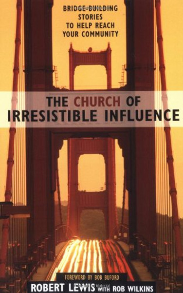 The Church of Irresistible Influence: Bridge-Building Stories to Help Reach Your Community