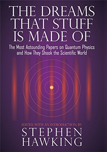 The Dreams That Stuff Is Made Of: The Most Astounding Papers of Quantum Physics--and How They Shook the Scientific World