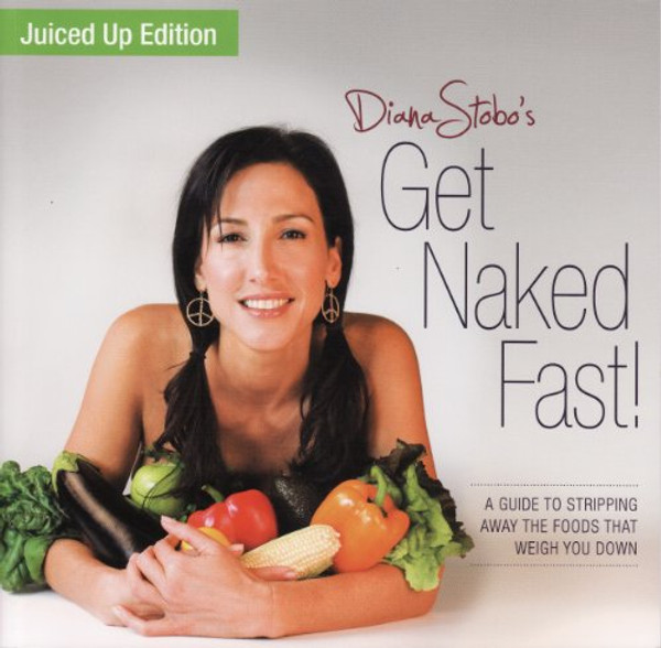 Get Naked Fast! Juiced Up Edition: A Guide to Stripping Away the Foods That Weigh You Down