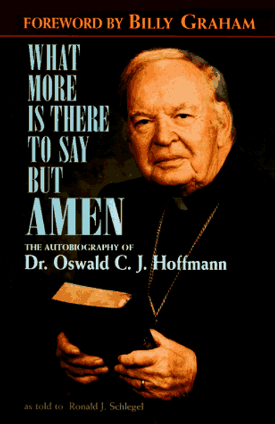 What More is There to Say But Amen?: The Autobiography of Dr. Oswald C.J. Hoffmann as Told to Ronald J. Schlegel
