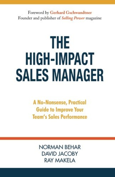 The High-Impact Sales Manager: A No-Nonsense, Practical Guide to Improve Your Team's Sales Performance