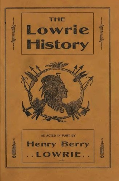 The Lowrie History As Acted In Part By Henry Berry Lowrie: The Great North Carolina Bandit, With Biographical Sketch Of His Associates