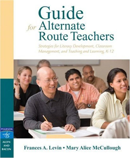 Guide for Alternate Route Teachers: Strategies for Literacy Development, Classroom Management and Teaching and Learning, K-12