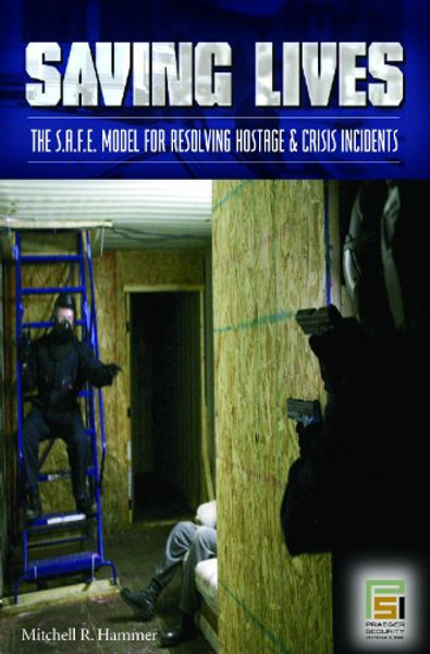 Saving Lives: The S.A.F.E. Model for Resolving Hostage and Crisis Incidents (Praeger Security International)