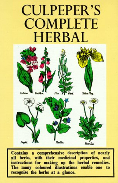 Culpeper's Complete Herbal: Consisting of a Comprehensive Description of Nearly All Herbs with Their Medicinal Properties and Directions from Compounding the Medicines Extracted From Them