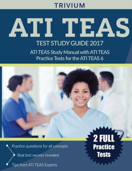 ATI TEAS Test Study Guide 2017: ATI TEAS Study Manual with ATI TEAS Practice Tests for the ATI TEAS 6