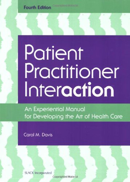 Patient Practitioner Interaction: An Experiential Manual for Developing the Art of Healthcare