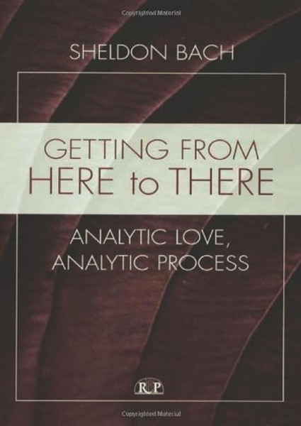 Getting From Here to There: Analytic Love, Analytic Process (Relational Perspectives Book Series)