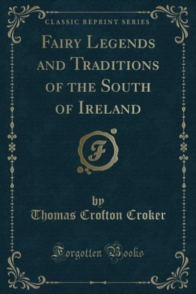 Fairy Legends and Traditions of the South of Ireland (Classic Reprint)